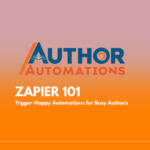 Zapier 101 - Trigger-happy automations for savvy authors